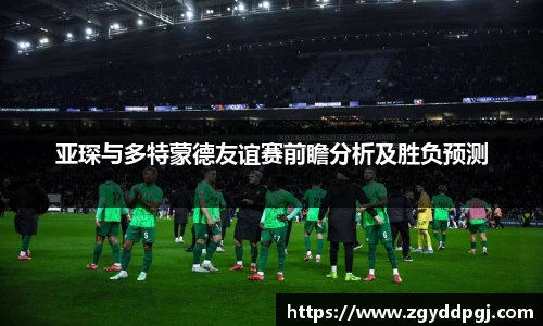 亚琛与多特蒙德友谊赛前瞻分析及胜负预测