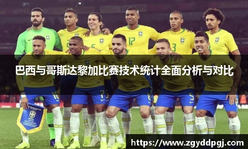 巴西与哥斯达黎加比赛技术统计全面分析与对比